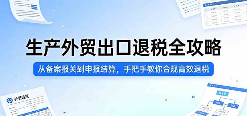 生产外贸出口退税全攻略:从备案报关到申报结算,手把手教你合规高效退税-智云网