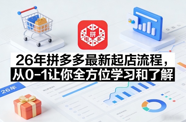 26年拼多多最新起店流程，从0-1让你全方位学习和了解-智云网