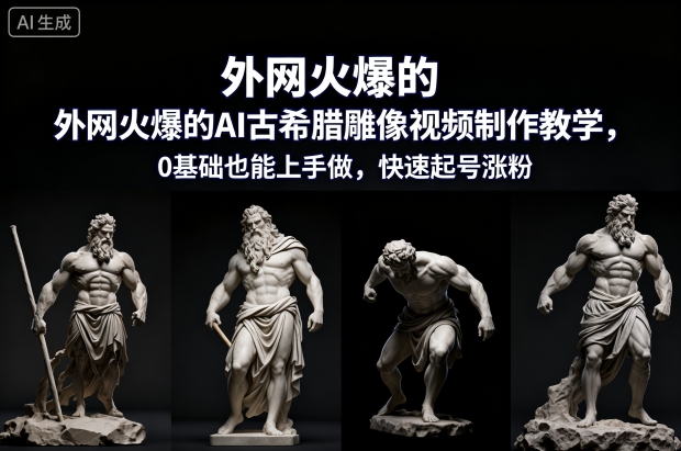 外网火爆的AI古希腊雕像视频制作教学,0基础也能上手做,快速起号涨粉-智云网