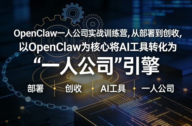 OpenClaw小龙虾+一人公司实战训练营，从部署到创收，将AI工具转化为“一人公司”引擎，低成本变现（更新）-智云网