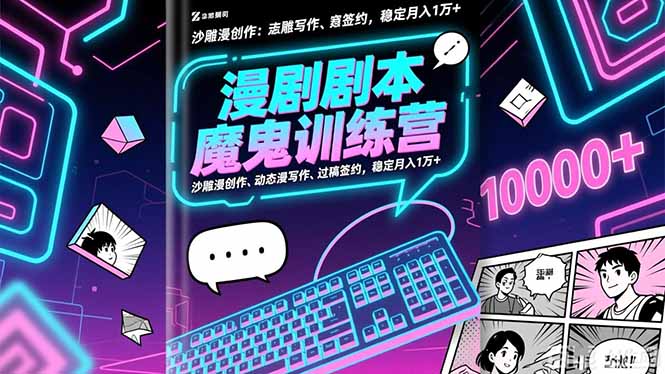 漫剧剧本魔鬼特训营：沙雕漫创作、动态漫写作、过稿签约，稳定月入1万+-智云网