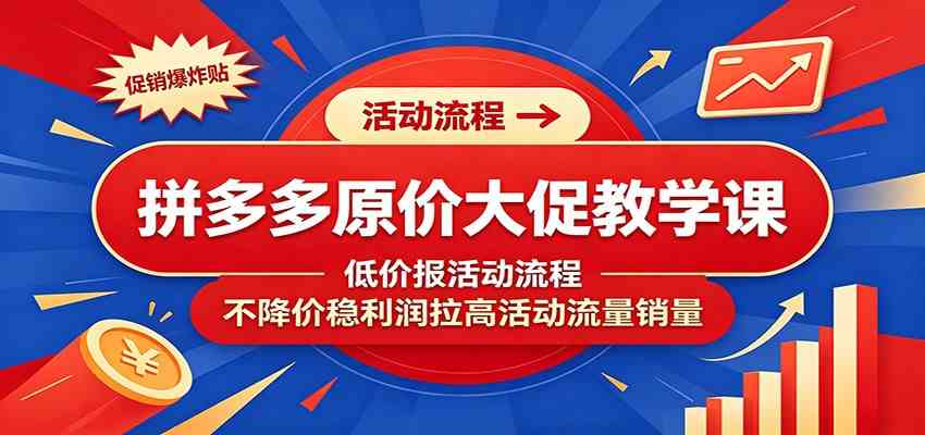 拼多多原价大促教学课:低价报活动流程,不降价稳利润拉高活动流量销量-智云网