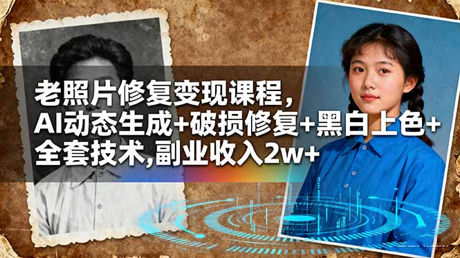 老照片修复变现课程,AI动态生成+破损修复+黑白上色+全套技术,副业收入2w+-智云网