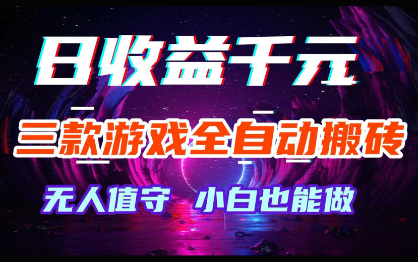 三款游戏全自动搬砖，日收益过千，无人值守，小白也能做【揭秘】-智云网