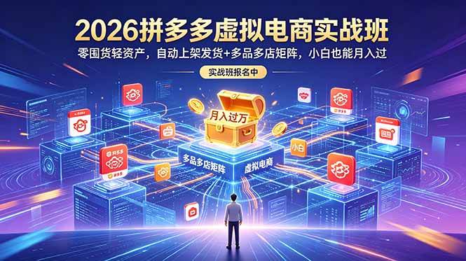 （18879期）2026拼多多虚拟电商实战班：零囤货轻资产，自动上架发货+多品多店矩阵，小白也能月入过万-智云网