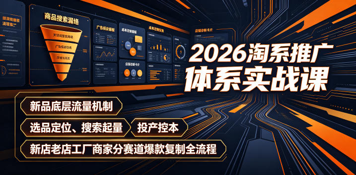 2026淘系推广体系实战课｜新品底层流量机制、选品定位、搜索起量、投产控本、新店老店工厂商家分赛道爆款复制全流程-智云网