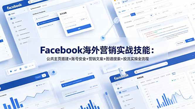 (19083期)Facebook海外营销实战技能:公共主页搭建+账号安全+营销文案+图谱搜索+投流实操全流程-智云网