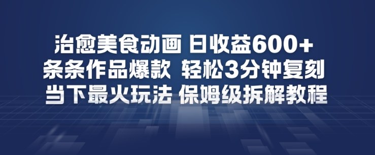 治愈美食动画,日收益6张+,条条作品爆款,轻松3分钟复刻,当下最火玩法,保姆级拆解教程