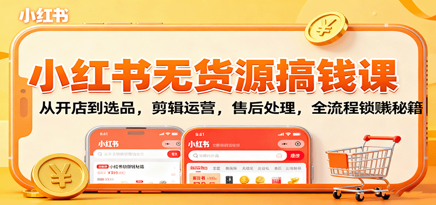 小红书无货源搞钱课:从开店到选品,剪辑运营,售后处理,全流程解锁赚钱秘籍-智云网