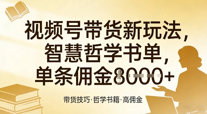 视频号带货新玩法,智慧哲学书单,单条佣金1k+-智云网