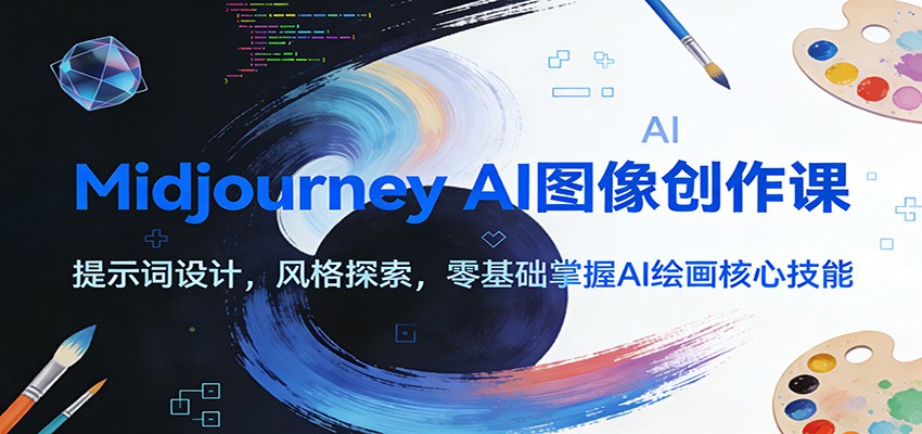 Midjourney AI图像创作课:提示词设计,风格探索,零基础掌握AI绘画核心技能-智云网