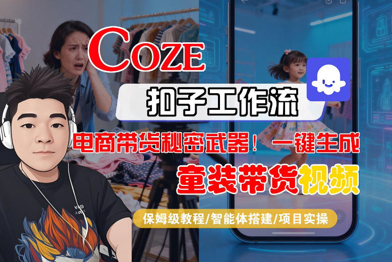 Coze智能体工作流一键生成“童装带货“短视频,全流程保姆级教学-智云网