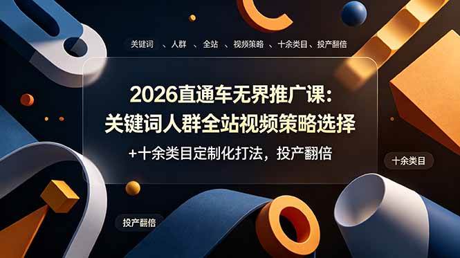 (19100期)2026直通车无界推广课:关键词人群全站视频策略选择+十余类目定制化打法,投产翻倍-智云网