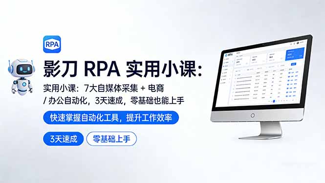 影刀 RPA 实用小课:7 大自媒体采集 + 电商 / 办公自动化,3 天速成,零基础也能上手-智云网