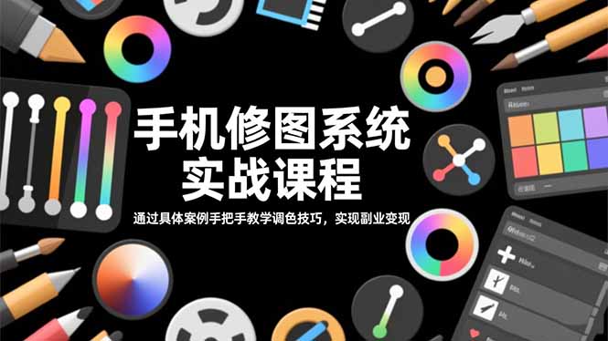 手机修图系统实战课程,通过具体案例手把手教学调色技巧,实现副业变现-智云网