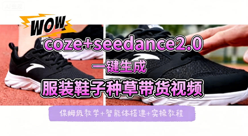 coze+即梦seedance2.0一键生成服装鞋子带货种草视频!全流程保姆级教学-智云网