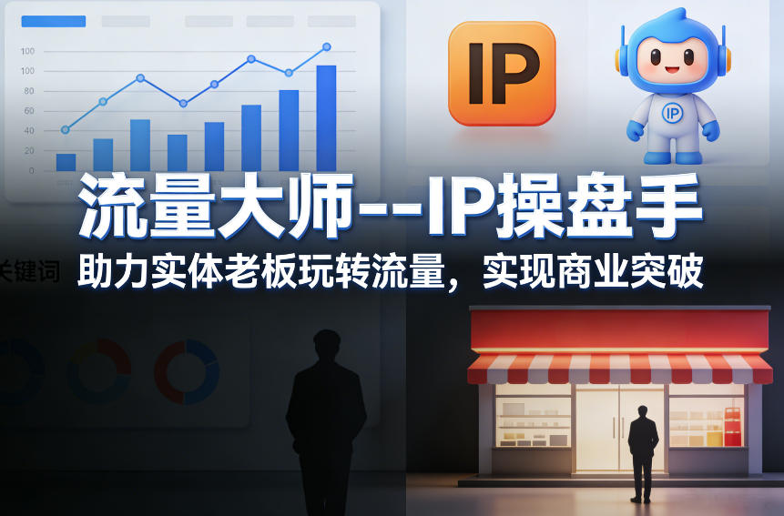 流量大师---IP操盘手,助力实体老板玩转流量,实现商业突破