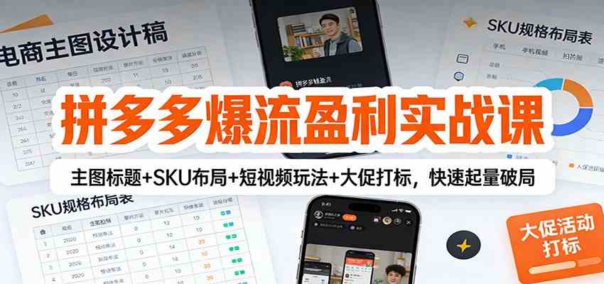 拼多多爆流盈利实战课：主图标题+SKU布局+短视频玩法+大促打标，快速起量破局-智云网