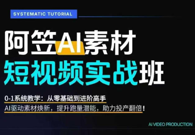 AI视频素材实战班,0-1系统教学,从零基础到进阶高手AI驱动素材焕新,提升跑量潜能,助力投产翻倍-智云网