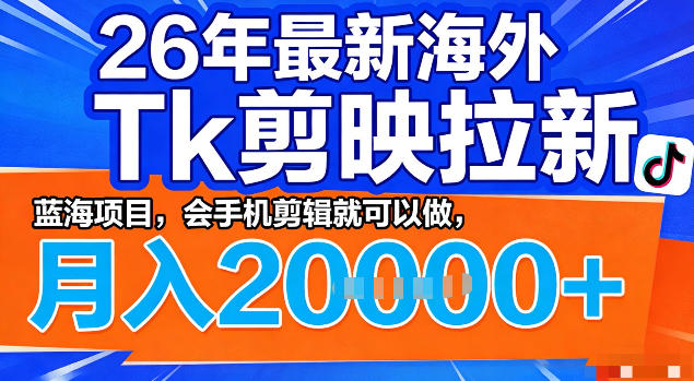 26年最新海外tk拉新掘金,蓝海项目,会手机剪辑就可以做,月入2w+【揭秘】