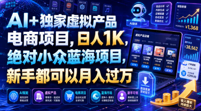AI+独家虚拟产品电商项目,日人1K,绝对小众蓝海项目,新手都可以月入过万【揭秘】-智云网